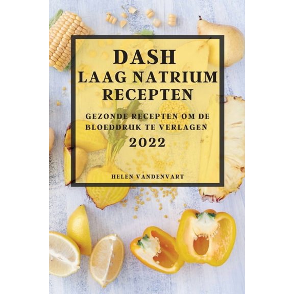 Dash Laag Natrium Recepten 2022: Gezonde Recepten Om de Bloeddruk Te Verlagen, (Paperback)