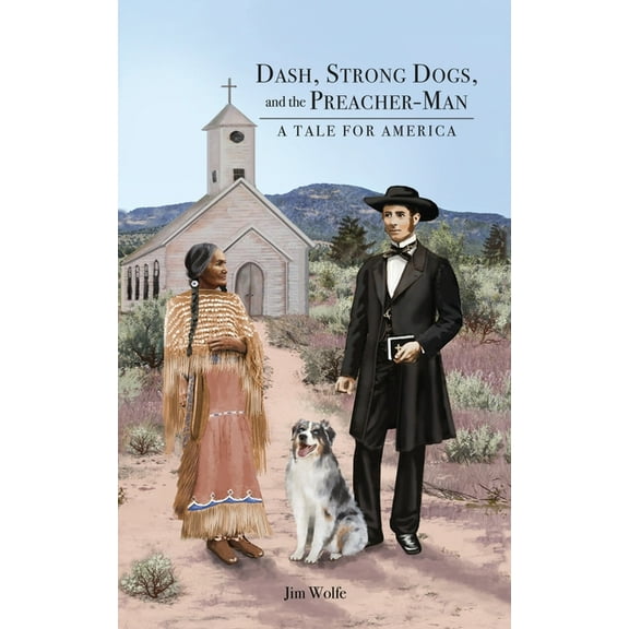 Dash, Strong Dogs, and the Preacher-Man: A Tale for America (Paperback) by Jim Wolfe
