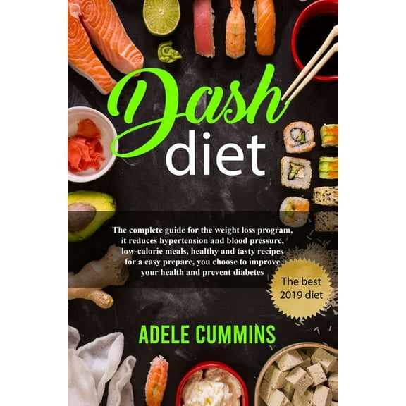 Dash diet: The complete guide for the weight loss program, it reduces hypertension and blood pressure, low-calorie meals, healthy and tasty recipes for an easy prepare, you choose to improve your heal