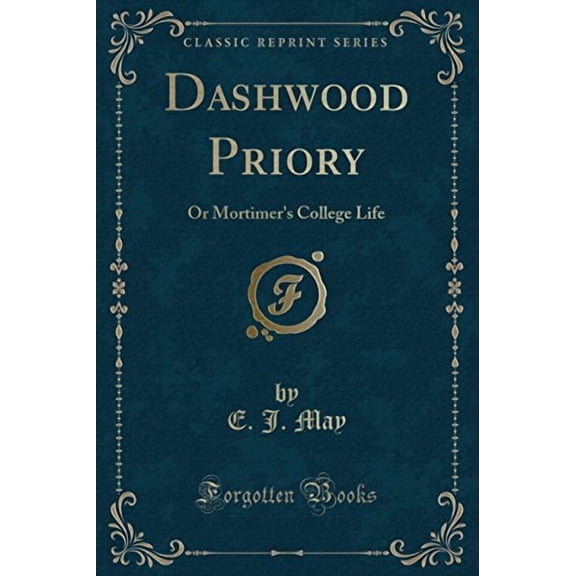 Dashwood Priory : Or Mortimer's College Life (Classic Reprint)