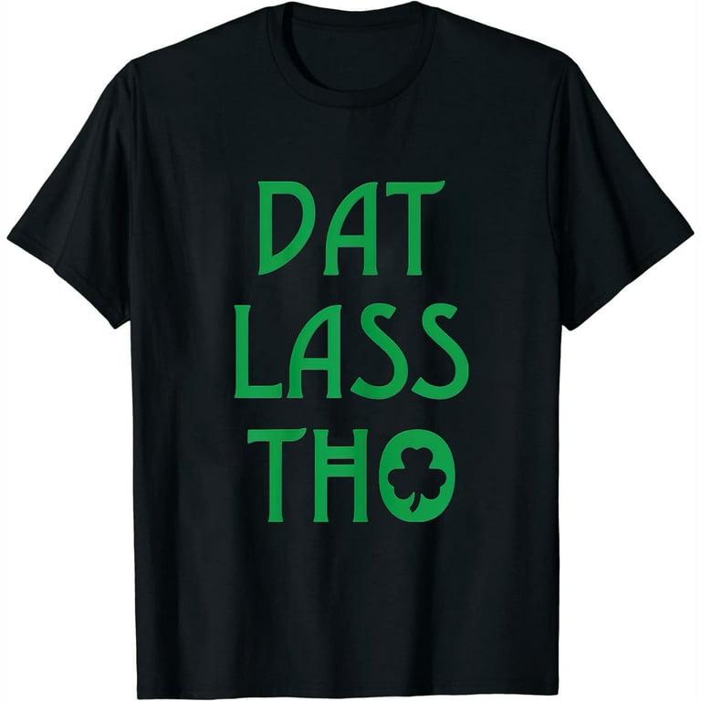 Dat Lass Tho, Funny St. Patricks Day T-Shirt Dat Lass Tho, Funny St. Patricks Day T-Shirt