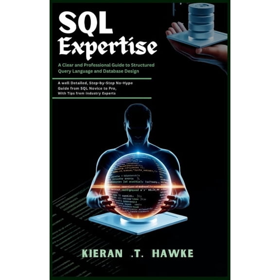 The Data Alchemist's Guide: The Sec SQL Expertise: A Clear and Professional Guide to Structured Query Language and Database Design: A well Detailed, Step-by, (Paperback)