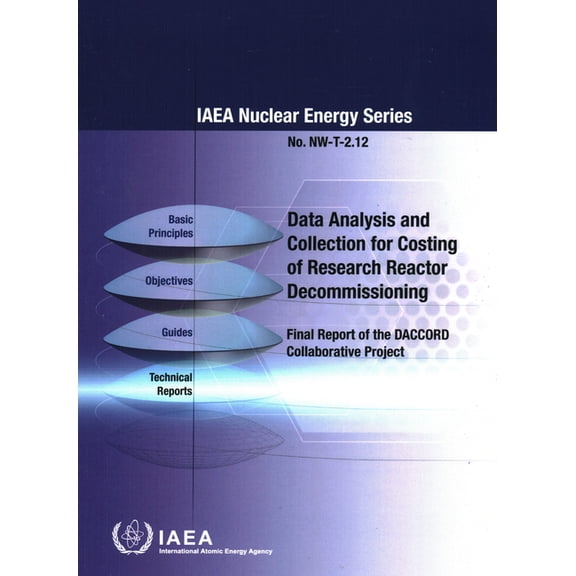 Data Analysis and Collection for Costing of Research Reactor Decommissioning: Final Report of the DACCORD Collaborative Project : IAEA Nuclear Energy Series No. NW-T-2.12 (Paperback)