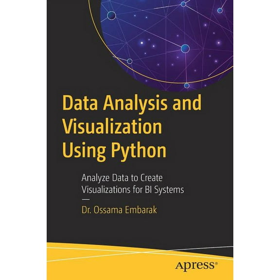 Data Analysis and Visualization Using Python: Analyze Data to Create Visualizations for Bi Systems, (Paperback)