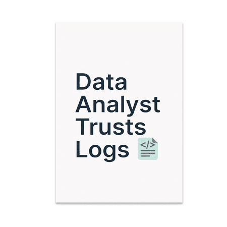 Data Analyst Trusts Logs - Data Analyst - 13x19 Poster Print