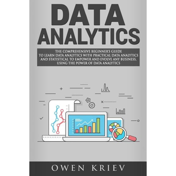 Data Analytics: The Comprehensive Beginner's Guide to Learn Data Analytics with Practical Data Analytics and Statistical, (Paperback)