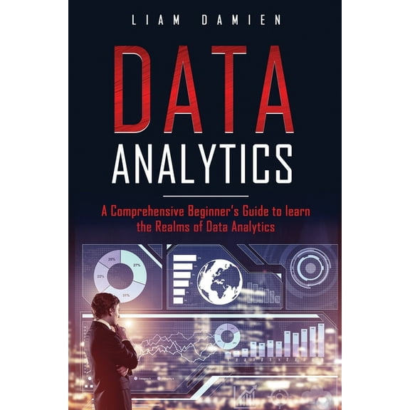 Data Analytics: A Comprehensive Beginner's Guide to Learn the Realms of Data Analytics