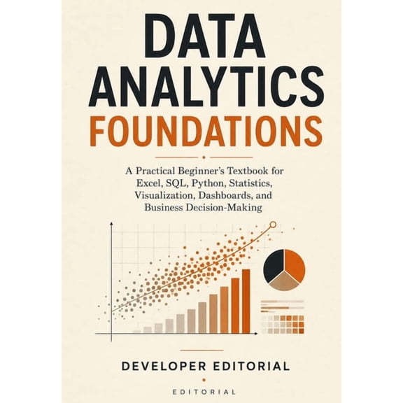 Data Analytics Foundations: A Practical Beginner's Textbook for Excel, SQL, Python, Statistics, Visualization, Dashboard, (Paperback)