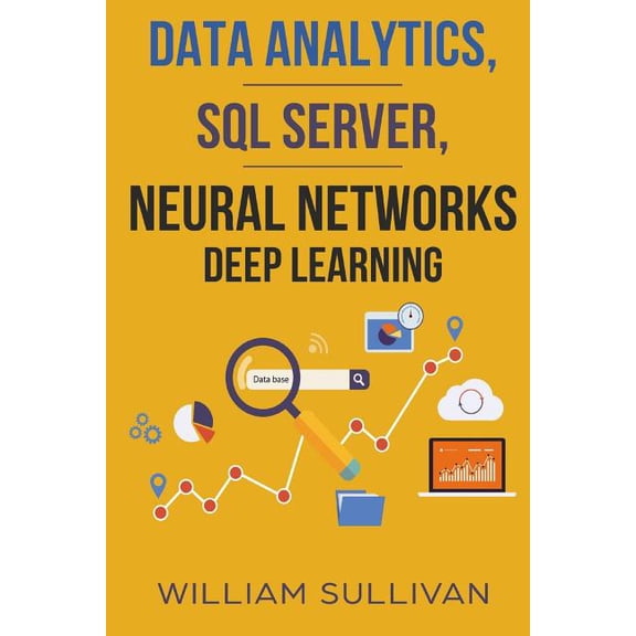 Data Analytics, SQL Server, Neural Networks Deep Learning Advanced Technology Starter Pack Paperback 1984927027 9781984927026 William Sullivan
