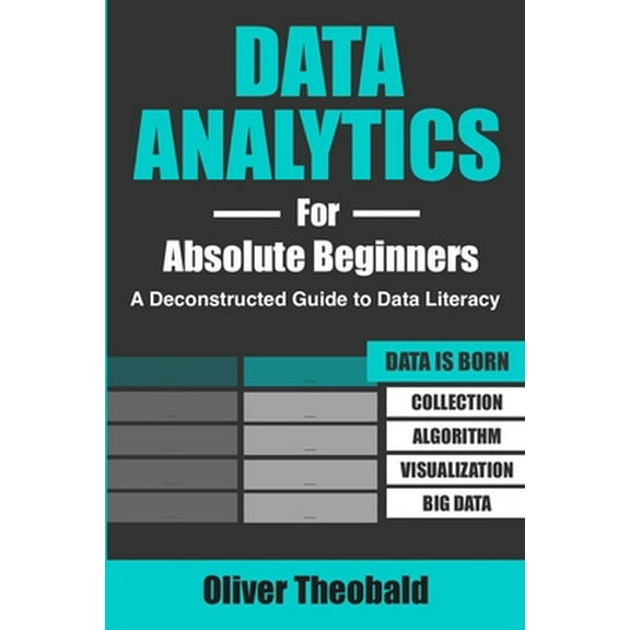 Pre-Owned Data Analytics for Absolute Beginners: A Deconstructed Guide to Data Literacy: (Introduction to Data, Data Visualization, Business Intelligence & Mach (Paperback) 1081762462 9781081762469