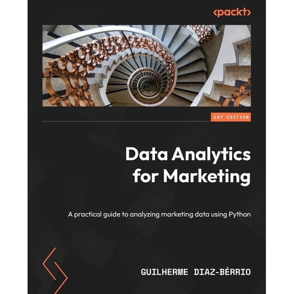 Data Analytics for Marketing: A practical guide to analyzing marketing data using Python, (Paperback)
