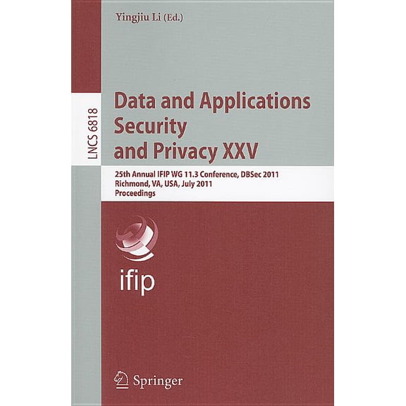 Data and Applications Security and Privacy XXV: 25th Annual Ifip Wg 11.3 Conference, Dbsec 2011, Richmond, Va, Usa, July, (Paperback)