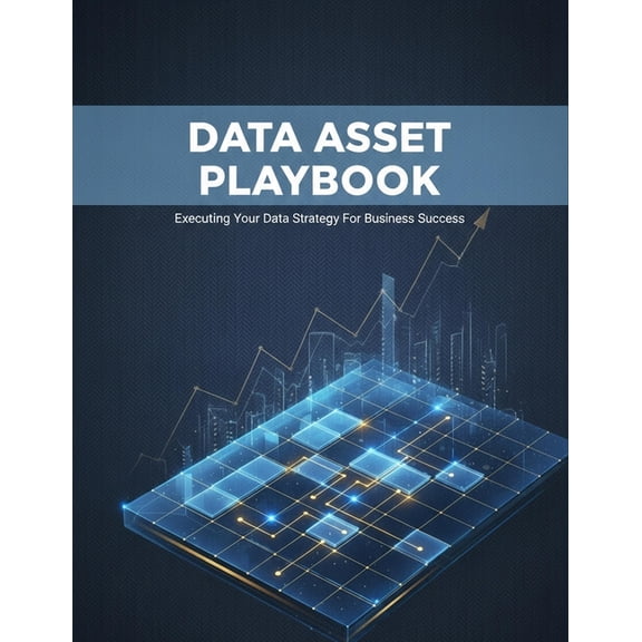 Data Asset Playbook: Executing Your Data Strategy For Business Success, (Paperback)