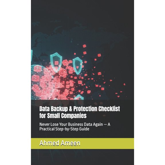 Data Backup & Protection Checklist for Small Companies: Never Lose Your Business Data Again - A Practical Step-by-St, (Paperback)
