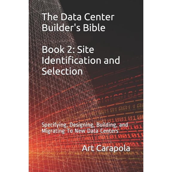 Data Center Builder's Bible The Data Center Builder's Bible - Book 2: Site Identification and Selection: Specifying, Designing, Building, and Migrat, Book 2, (Paperback)