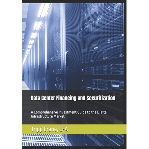 The Data Center Capital Data Center Financing and Securitization: A Comprehensive Investment Guide to the Digital Infrastructure Market, (Paperback)