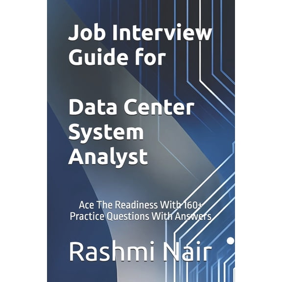 Data Centers - Careers Job Interview Guide for Data Center System Analyst: Ace The Readiness With 160+ Practice Questions With Answers, Book 6, (Paperback)