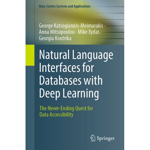 Data-Centric Systems and Applications Natural Language Interfaces for Databases with Deep Learning: The Never-Ending Quest for Data Accessibility, (Paperback)