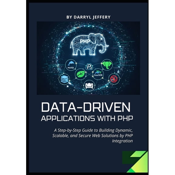 Data-Driven PHP Engineering Series: Data Data-Driven Applications with PHP: A Step-by-Step Guide to Building Dynamic, Scalable, and Secure Web Solutions by PHP I, (Paperback)