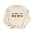 thumbnail image 1 of Data-Driven Funny Nerd Quote Analytics Science Graphic Geek Big Data AI Sweatshirt, for men & women, up to size 5XL, 1 of 3