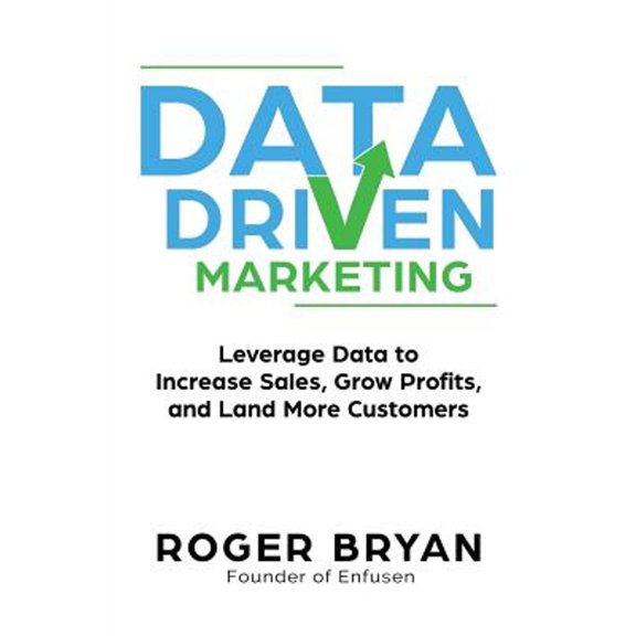 Pre-Owned Data Driven Marketing: Leverage Data to Increase Sales, Grow Profits, and Land More Customers (Paperback) 1946694029 9781946694027