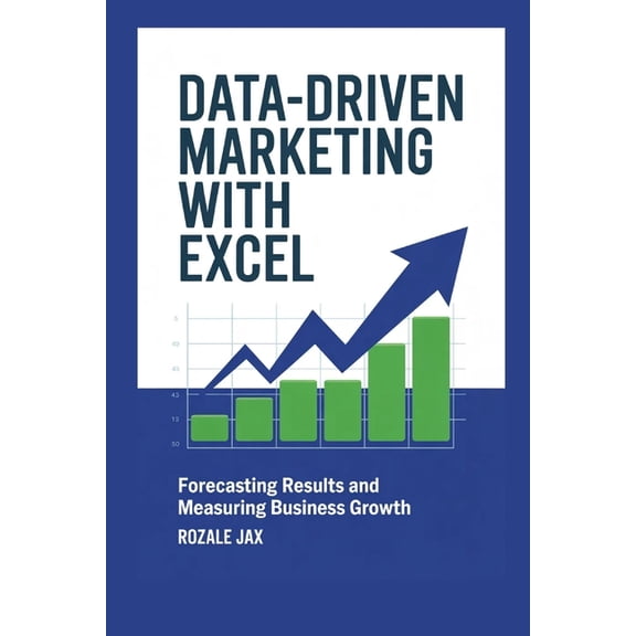 Data-Driven Marketing with Excel: Forecasting Results and Measuring Business Growth, (Paperback)