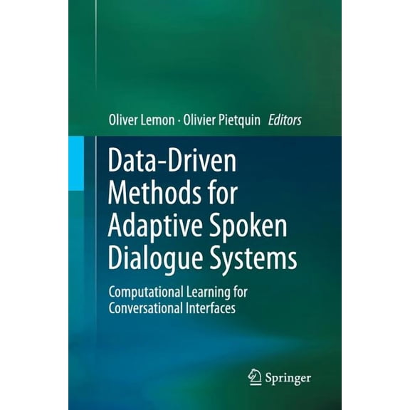 Data-Driven Methods for Adaptive Spoken Dialogue Systems: Computational Learning for Conversational Interfaces, (Paperback)