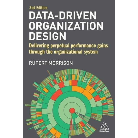 Data-Driven Organization Design: Delivering Perpetual Performance Gains Through the Organizational System, (Paperback)