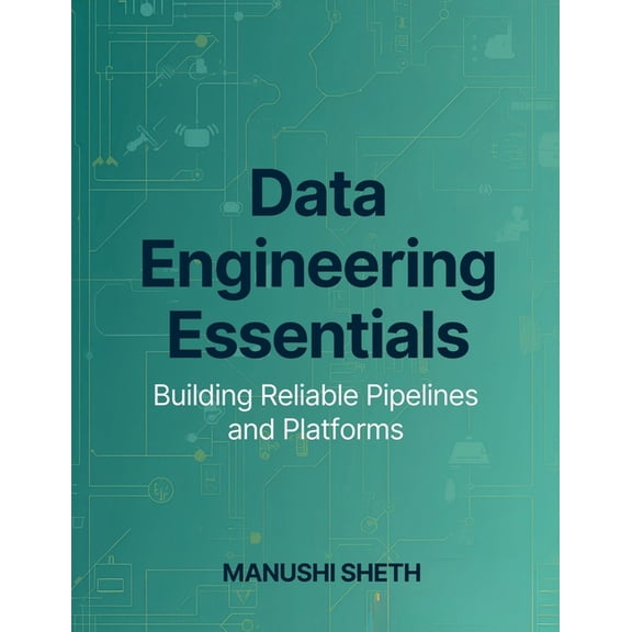 Data Engineering Essentials: Building Reliable Pipelines and Platforms, (Paperback)