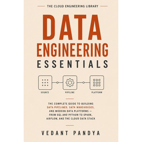 Data Engineering Essentials: The Complete Guide to Building Data Pipelines, Data Warehouses, and Modern Data Platforms -, (Paperback)