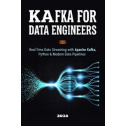 Data Engineering Kafka for Data Engineers Real-Time Data Streaming with Apache Kafka, Python & Modern Data Pipelines, Book 15, Paperback