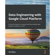 Data Engineering with Google Cloud Platform A practical guide to operationalizing scalable data analytics systems on GC, Paperback