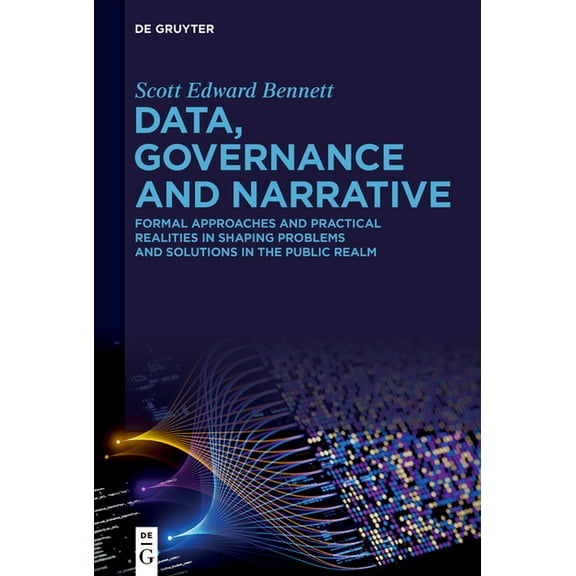 Data, Governance and Narrative: Formal Approaches and Practical Realities in Shaping Problems and Solutions in the Publi, (Hardcover)