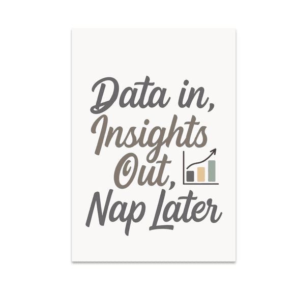 Data In, Insights Out, Nap Later - Data Analyst - 13x19 Poster Print