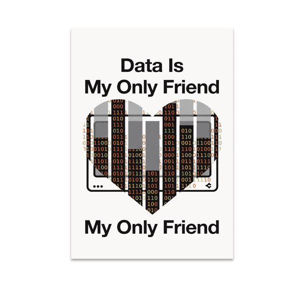 Data Is My Only Friend - Data Analyst Humor - 13x19 Poster Print