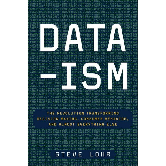 Data-Ism: The Revolution Transforming Decision Making, Consumer Behavior, and Almost Everything Else, (Hardcover)