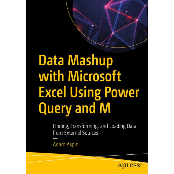 Data Mashup with Microsoft Excel Using Power Query and M: Finding, Transforming, and Loading Data from External Sources, (Paperback)