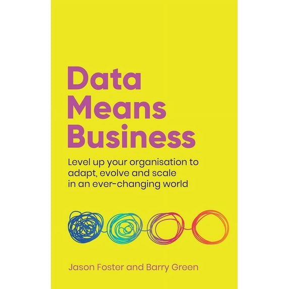 Data Means Business: Level Up Your Organisation to Adapt, Evolve and Scale in an Ever-Changing World, (Paperback)