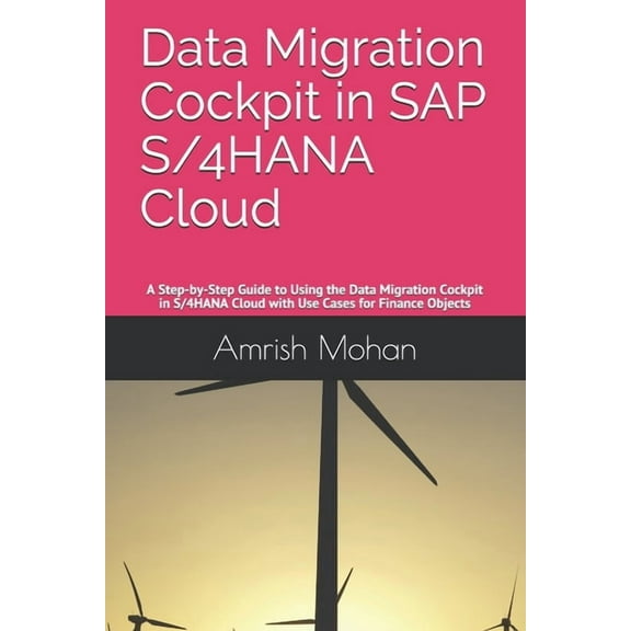 Data Migration Cockpit in SAP S/4HANA Cloud: A Step-by-Step Guide to Using the Data Migration (Paperback) by Amrish Mohan