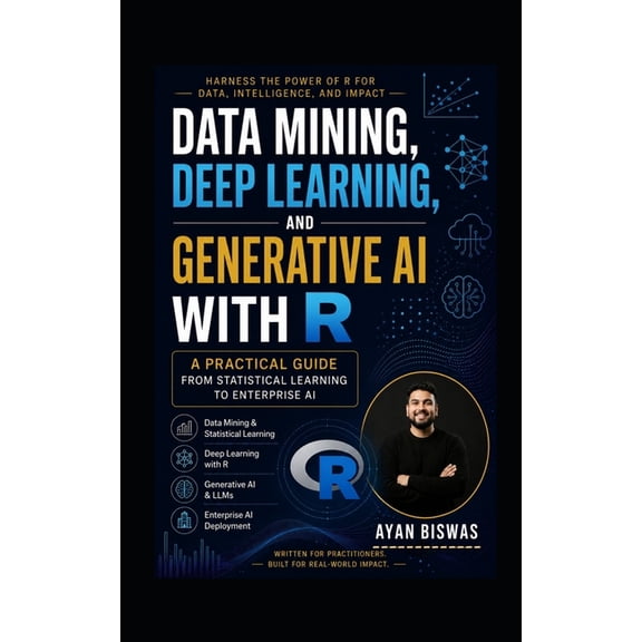 Data Mining, Deep Learning, and Generative AI with R: A Practical Guide from Statistical Learning to Enterprise AI, (Paperback)