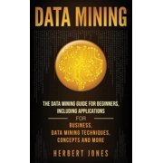 Data Mining: The Data Mining Guide for Beginners, Including Applications for Business, Data Mining Techniques, Concepts,, (Hardcover)