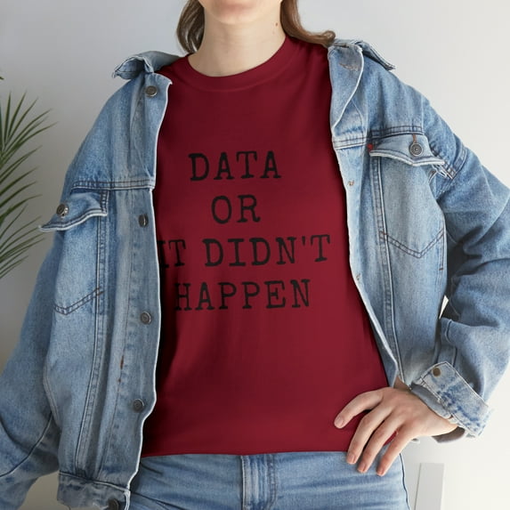 Data Or It Didn't Happen Tshirt