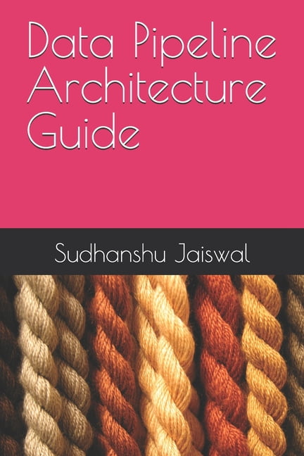 Data Pipeline Architecture Guide, (Paperback)