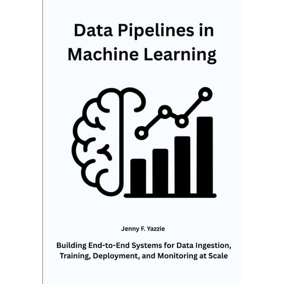 Data Pipelines in Machine Learning: Building End-to-End Systems for Data Ingestion, Training, Deployment, and Monitoring, (Paperback)