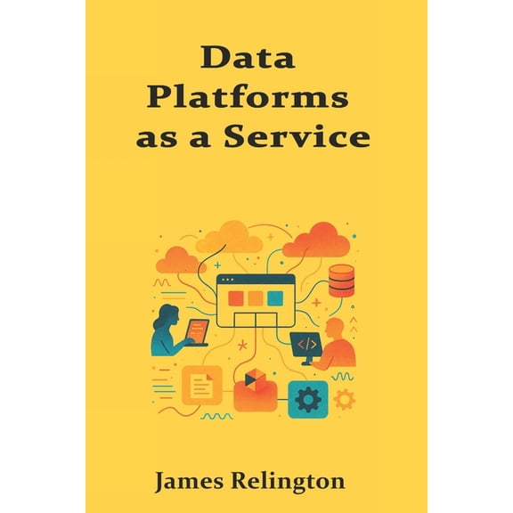 Data Platforms as a Service: Embedding Warehouses, Streams, and Governance into IDPs, (Paperback)