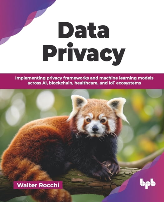 Data Privacy: Implementing privacy frameworks and machine learning models across AI, blockchain, healthcare, and IoT eco, (Paperback)