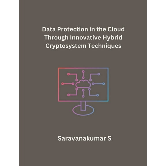 Data Protection in the Cloud Through Innovative Hybrid Cryptosystem Techniques (Paperback)