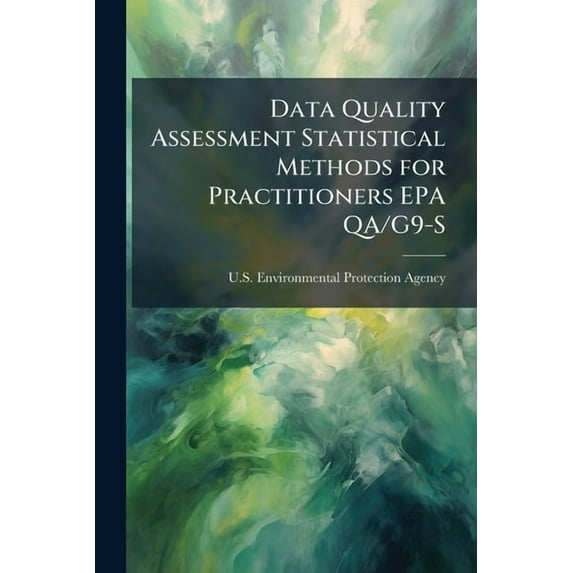 Data Quality Assessment Statistical Methods for Practitioners EPA QA/G9-S, (Paperback)