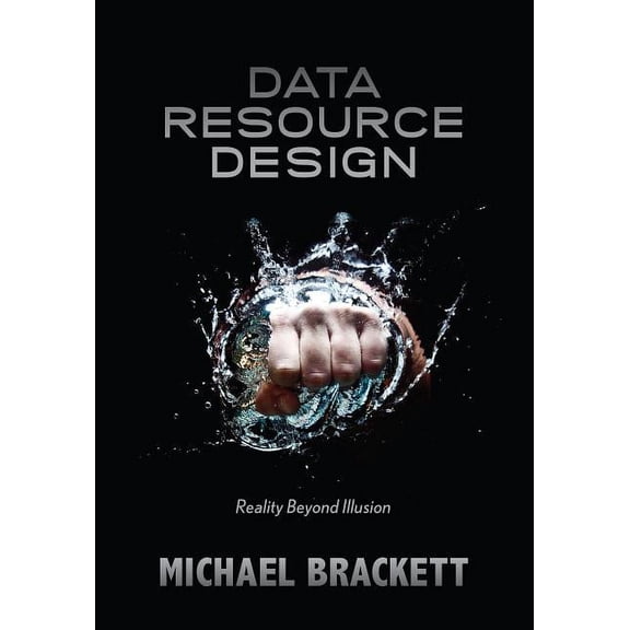 Data Resource Design: Reality Beyond Illusion, (Paperback)