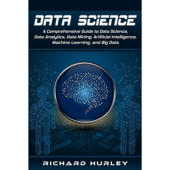 Data Science: A Comprehensive Guide to Data Science, Data Analytics, Data Mining, Artificial Intelligence, Machine Learn, (Paperback)